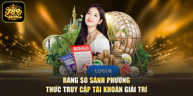 Bảng so sánh phương thức truy cập tài khoản giải trí