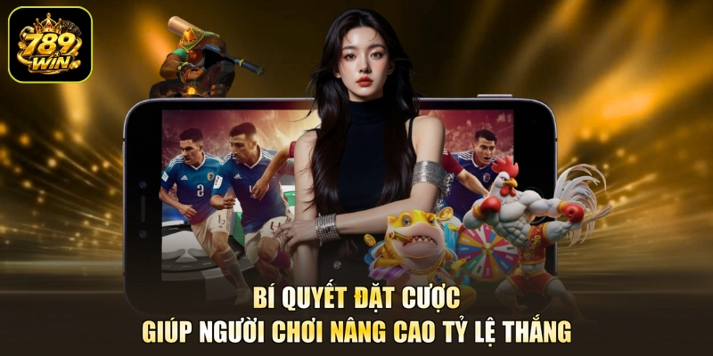 Bí quyết đặt cược giúp người chơi nâng cao tỷ lệ thắng