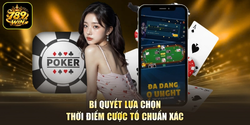 Bí quyết lựa chọn thời điểm cược tố chuẩn xác