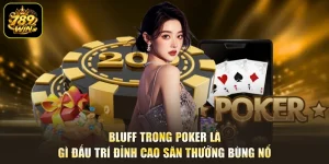 Bluff Trong Poker Là Gì Đấu Trí Đỉnh Cao Săn Thưởng Bùng Nổ