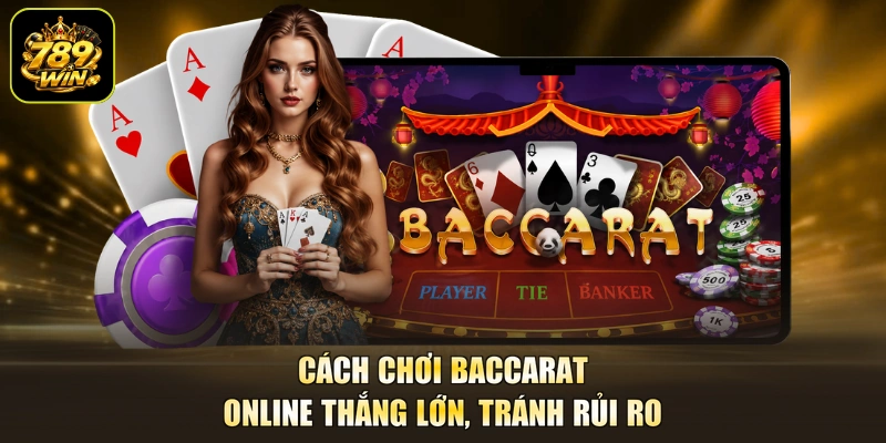 Cách chơi Baccarat online thắng lớn, tránh rủi ro