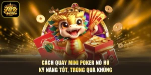 Cách Quay Mini Poker Nổ Hũ - Kỹ Năng Tốt, Trúng Quà Khủng