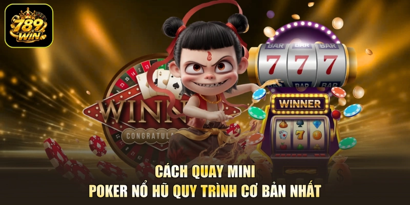 Cách quay Mini Poker nổ hũ quy trình cơ bản nhất