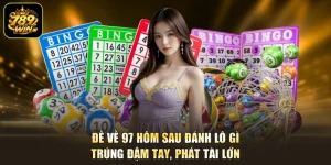 Đề Về 97 Hôm Sau Đánh Lô Gì - Trúng Đậm Tay, Phát Tài Lớn