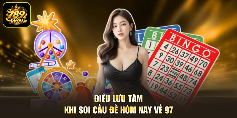 Điều lưu tâm khi soi cầu đề hôm nay về 97