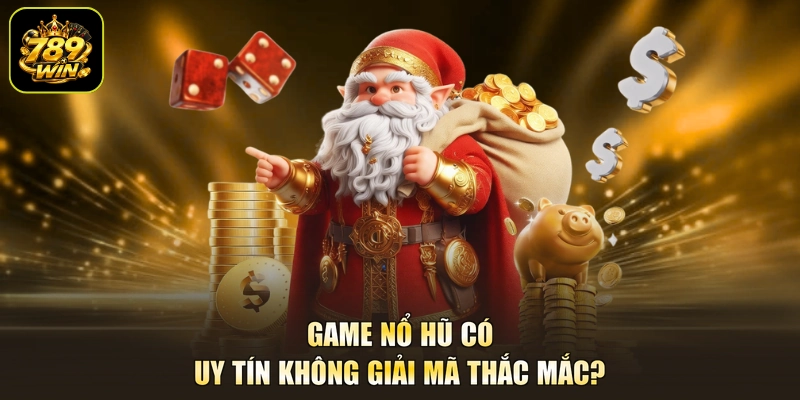 Game nổ hũ có uy tín không giải mã thắc mắc?