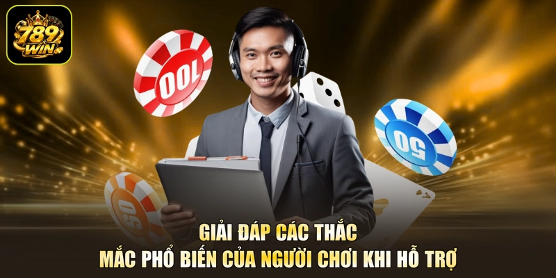 Giải đáp các thắc mắc phổ biến của người chơi khi hỗ trợ