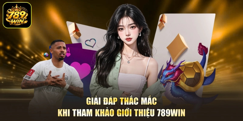 Giải đáp thắc mắc khi tham khảo giới thiệu 789win