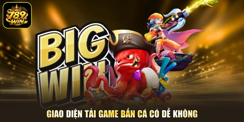Giao diện tải game bắn cá có dễ không