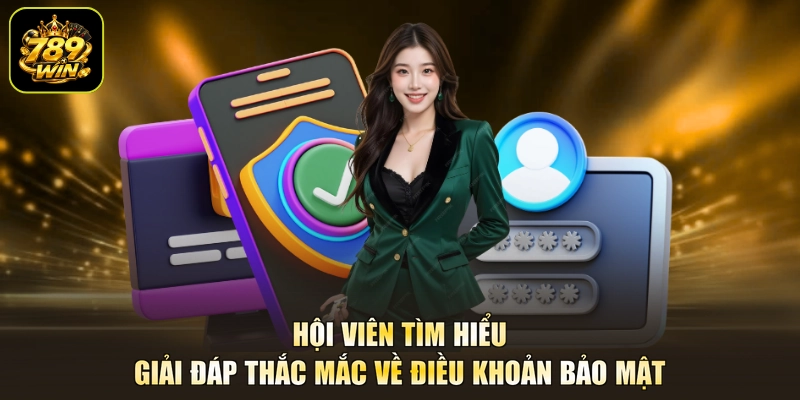 Hội viên tìm hiểu giải đáp thắc mắc về điều khoản bảo mật