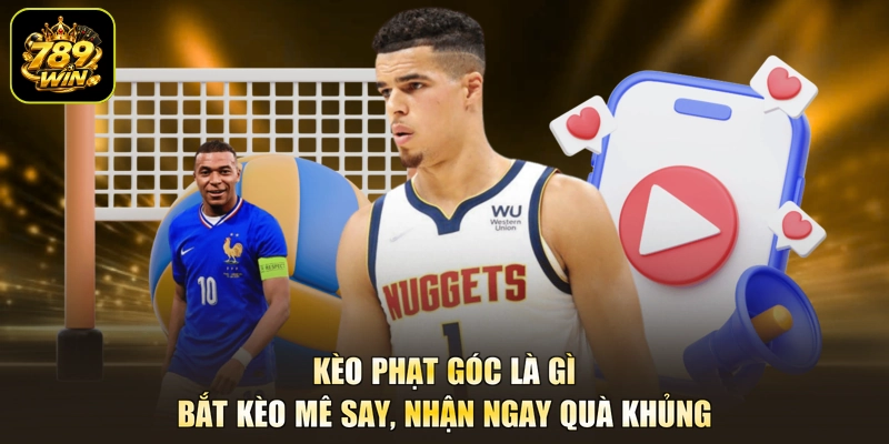 Kèo Phạt Góc Là Gì – Bắt Kèo Mê Say, Nhận Ngay Quà Khủng