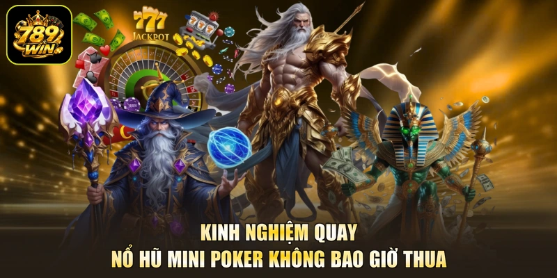 Kinh nghiệm quay nổ hũ Mini Poker không bao giờ thua