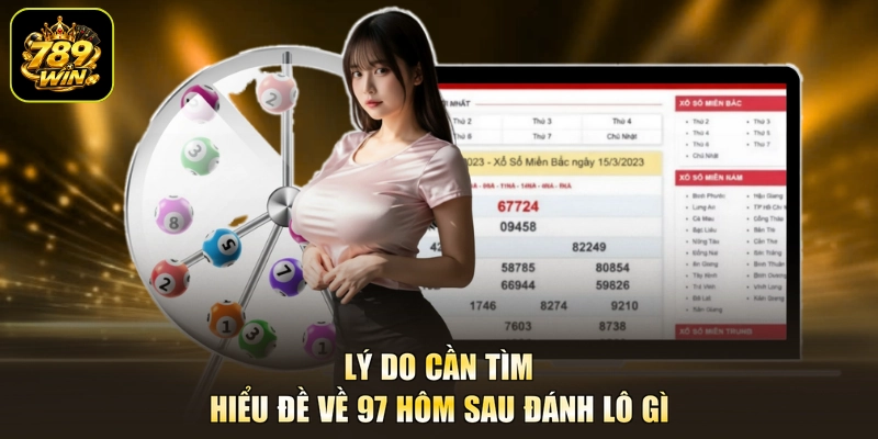 Lý do cần tìm hiểu đề về 97 hôm sau đánh lô gì