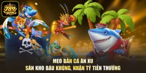Mẹo Bắn Cá Ăn Xu - Săn Kho Báu Khủng, Nhận Tỷ Tiền Thưởng