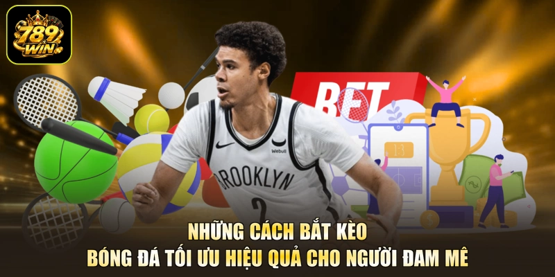 Những cách bắt kèo bóng đá tối ưu hiệu quả cho người đam mê