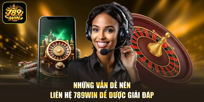 Những vấn đề nên liên hệ 789WIN để được giải đáp