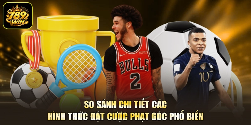 So sánh chi tiết các hình thức đặt cược phạt góc phổ biến