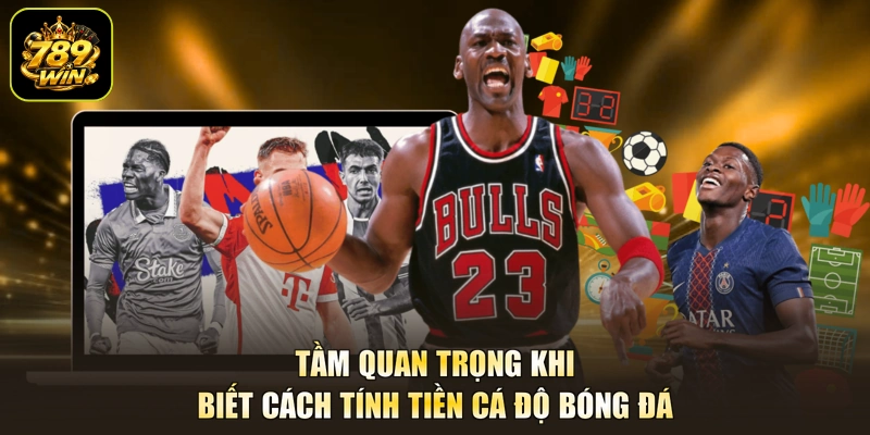 Tầm quan trọng khi biết cách tính tiền cá độ bóng đá