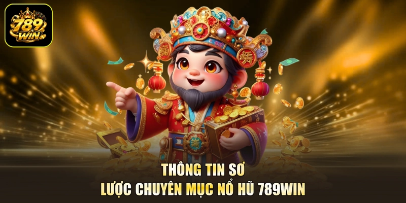 Thông tin sơ lược chuyên mục nổ hũ 789WIN