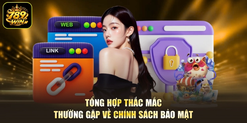 Tổng hợp thắc mắc thường gặp về chính sách bảo mật
