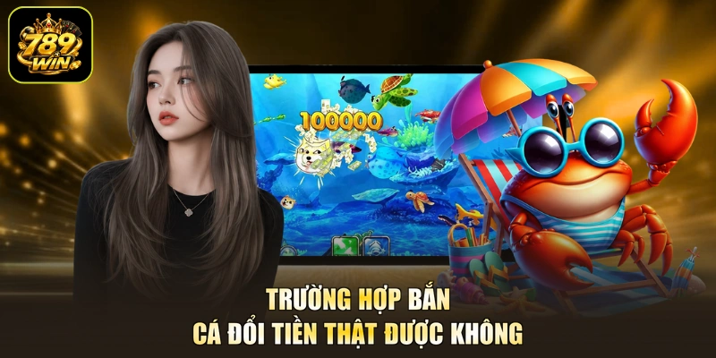 Trường hợp bắn cá đổi tiền thật được không